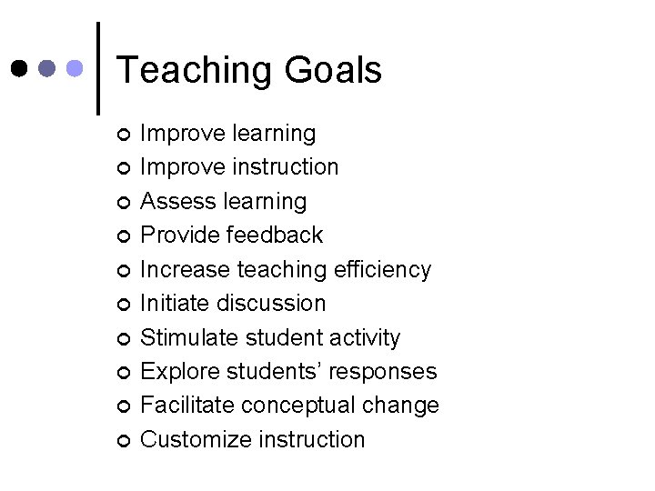 Teaching Goals ¢ ¢ ¢ ¢ ¢ Improve learning Improve instruction Assess learning Provide