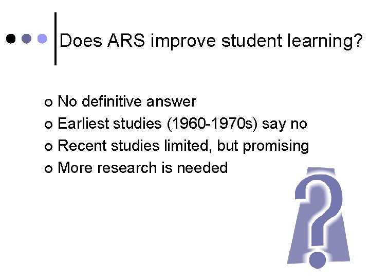 Does ARS improve student learning? No definitive answer ¢ Earliest studies (1960 -1970 s)