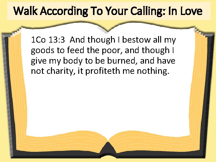 Walk According To Your Calling: In Love 1 Co 13: 3 And though I