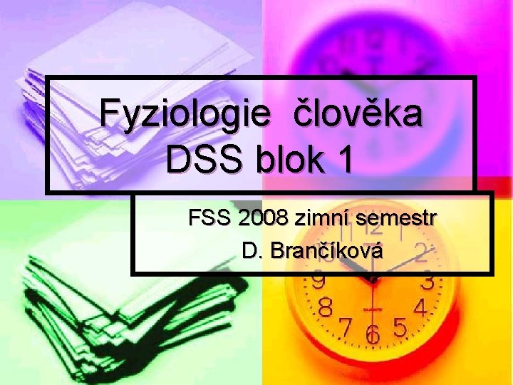 Fyziologie člověka DSS blok 1 FSS 2008 zimní semestr D. Brančíková 