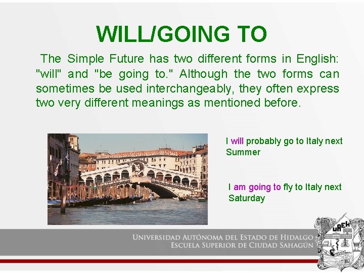 WILL/GOING TO The Simple Future has two different forms in English: "will" and "be