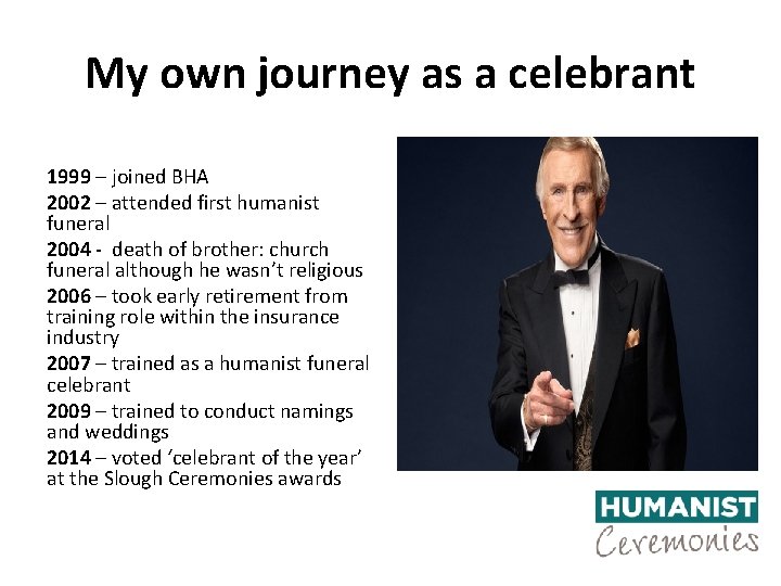 My own journey as a celebrant 1999 – joined BHA 2002 – attended first