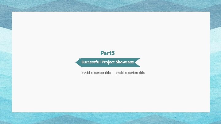 Part 3 Successful Project Showcase ØAdd a section title Part 3 Successful Project Showcase ØAdd a section title