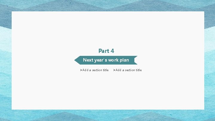 Part 4 Next year's work plan ØAdd a section title Part 4 Next year's work plan ØAdd a section title