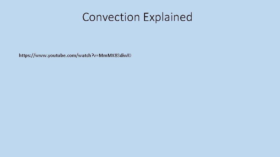 Convection Explained https: //www. youtube. com/watch? v=Mm. MX 83 diwl 0 Convection Explained https: //www. youtube. com/watch? v=Mm. MX 83 diwl 0
