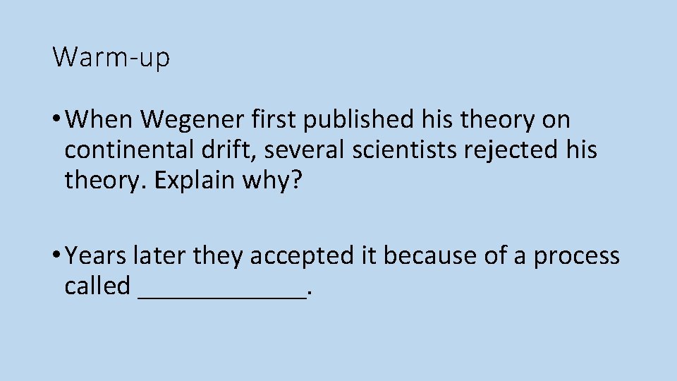 Warm-up • When Wegener first published his theory on continental drift, several scientists rejected Warm-up • When Wegener first published his theory on continental drift, several scientists rejected
