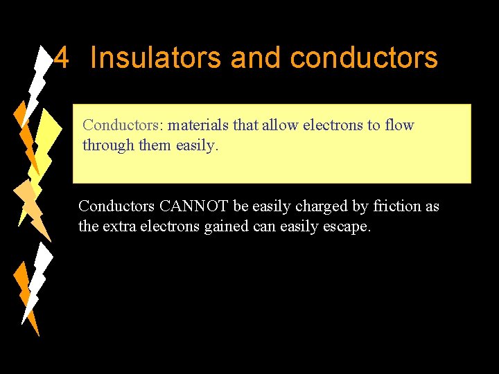 4 Insulators and conductors Conductors: materials that allow electrons to flow through them easily.