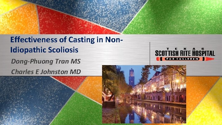 Effectiveness of Casting in Non. Idiopathic Scoliosis Dong-Phuong Tran MS Charles E Johnston MD