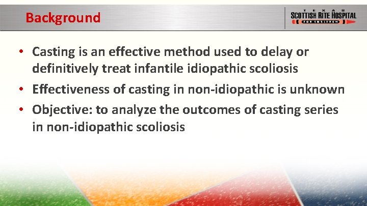 Background • Casting is an effective method used to delay or definitively treat infantile