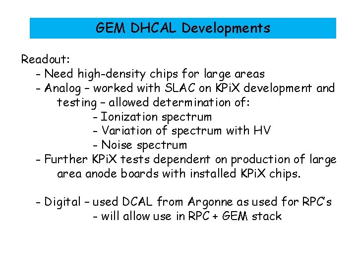 GEM DHCAL Developments Readout: - Need high-density chips for large areas - Analog –