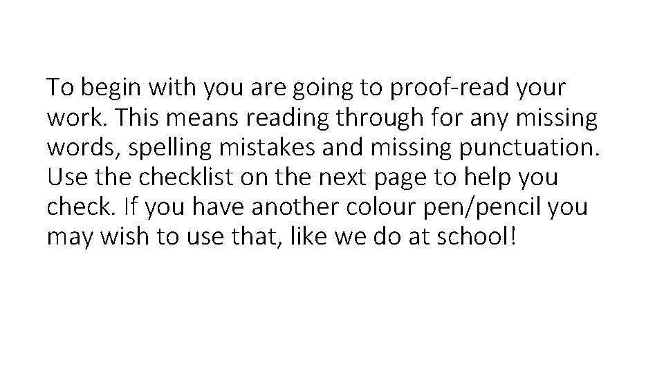 To begin with you are going to proof-read your work. This means reading through