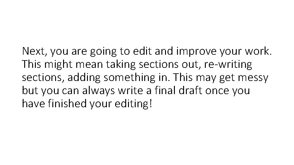 Next, you are going to edit and improve your work. This might mean taking