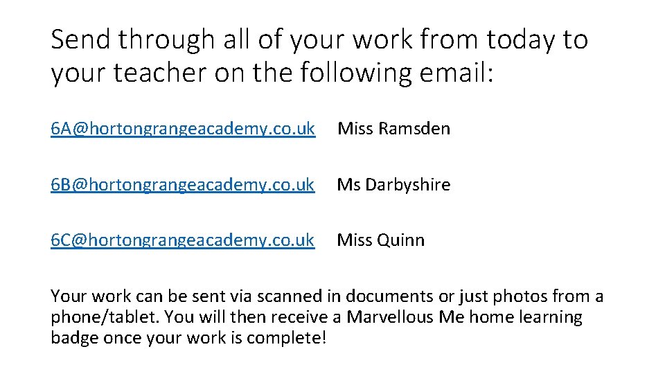 Send through all of your work from today to your teacher on the following