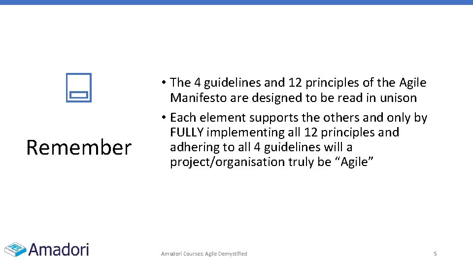 Remember • The 4 guidelines and 12 principles of the Agile Manifesto are designed