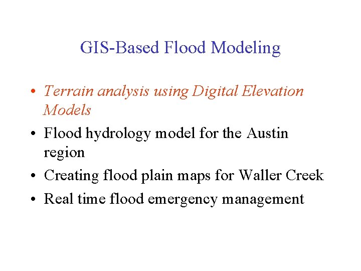 GIS-Based Flood Modeling • Terrain analysis using Digital Elevation Models • Flood hydrology model