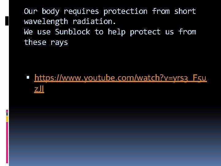 Our body requires protection from short wavelength radiation. We use Sunblock to help protect