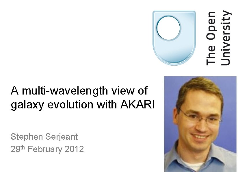 A multi-wavelength view of galaxy evolution with AKARI Stephen Serjeant 29 th February 2012