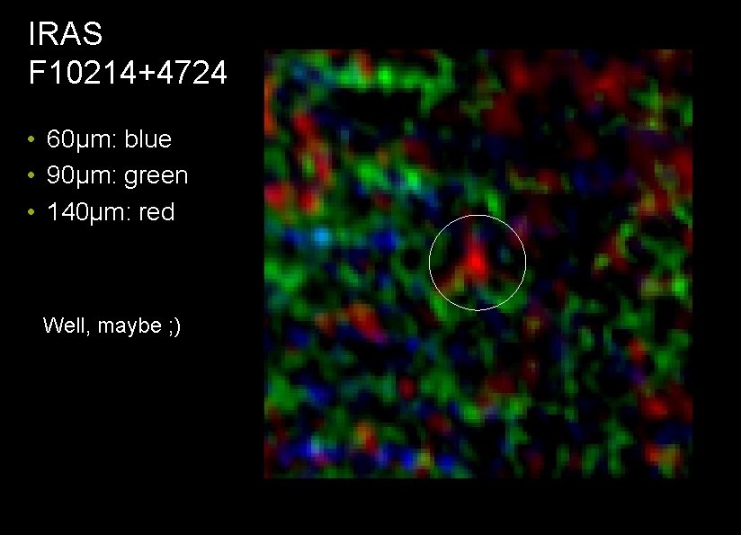 IRAS F 10214+4724 • 60μm: blue • 90μm: green • 140μm: red Well, maybe