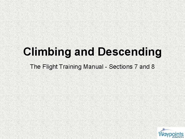 Climbing and Descending The Flight Training Manual - Sections 7 and 8 