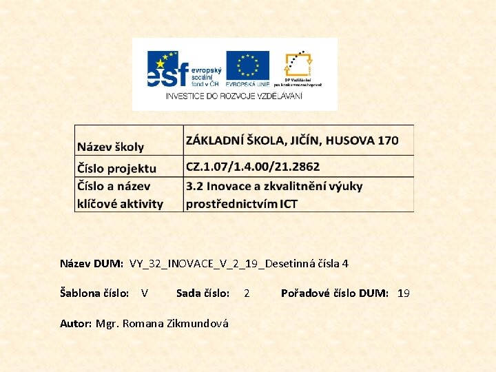 Název DUM: VY_32_INOVACE_V_2_19_Desetinná čísla 4 Šablona číslo: V Sada číslo: Autor: Mgr. Romana Zikmundová