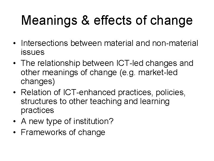 Meanings & effects of change • Intersections between material and non-material issues • The