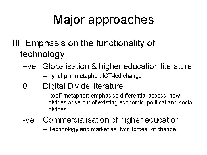 Major approaches III Emphasis on the functionality of technology +ve Globalisation & higher education