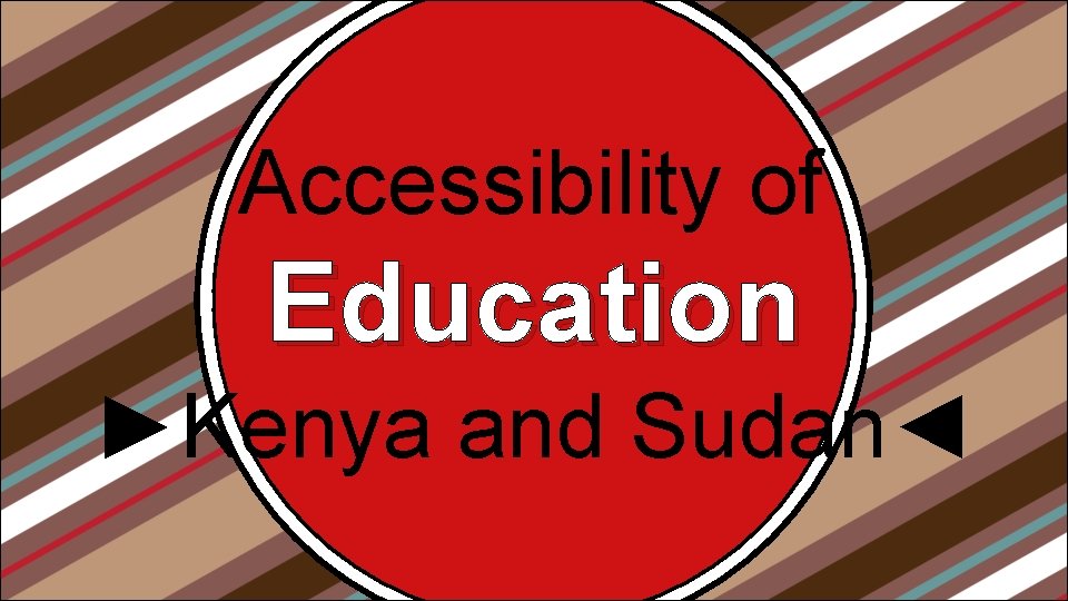 Accessibility of Education ►Kenya and Sudan◄ 