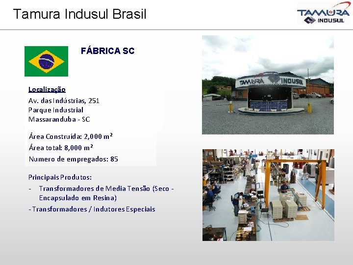 Tamura Indusul Brasil FÁBRICA SC Localização Av. das Indústrias, 251 Parque Industrial Massaranduba -