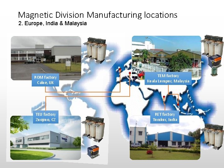 Magnetic Division Manufacturing locations 2. Europe, India & Malaysia ROM factory Calne, UK TEU