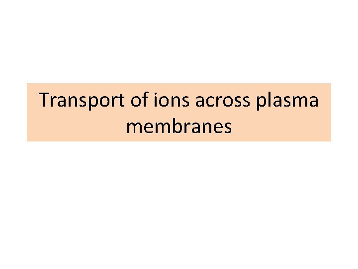 Transport of ions across plasma membranes 