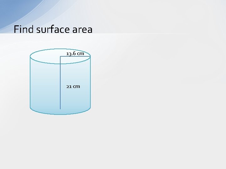 Find surface area 13. 6 cm 21 cm 