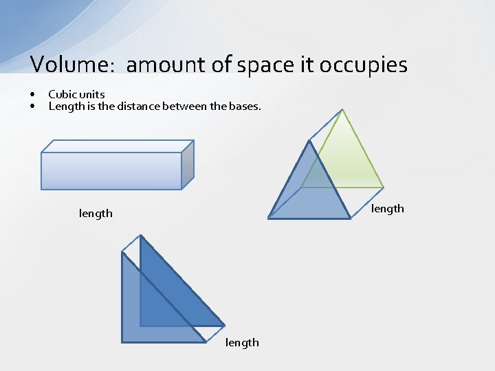 Volume: amount of space it occupies • • Cubic units Length is the distance