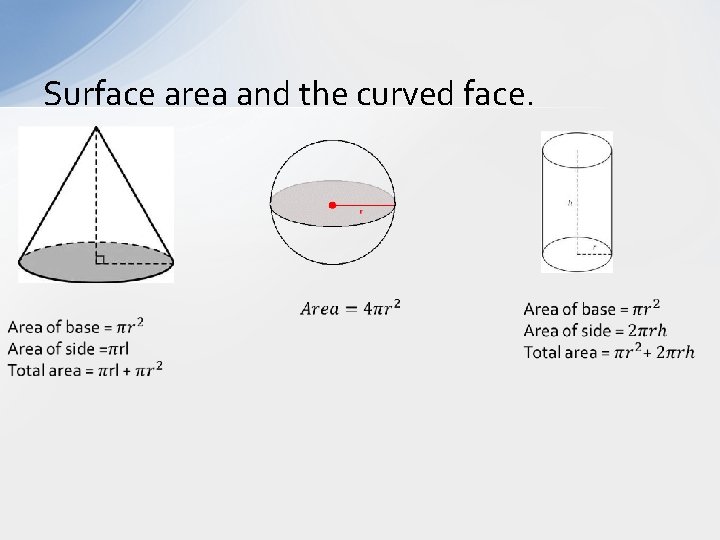 Surface area and the curved face. 