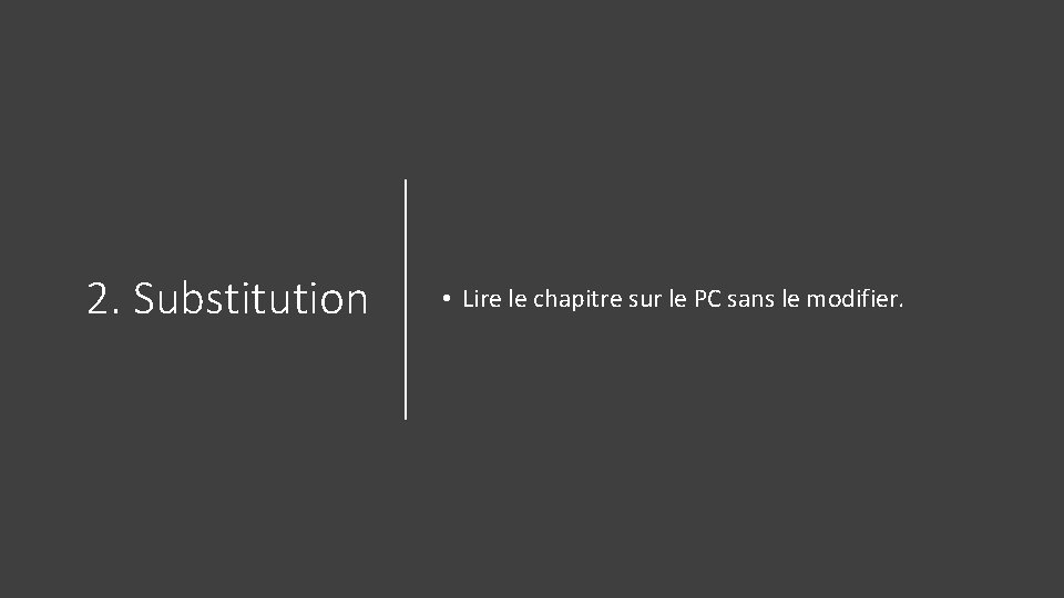 2. Substitution • Lire le chapitre sur le PC sans le modifier. 