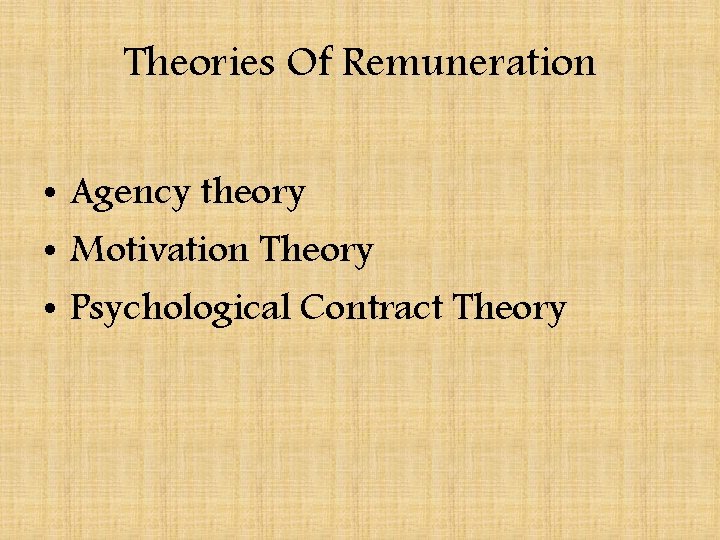 Theories Of Remuneration • Agency theory • Motivation Theory • Psychological Contract Theory 