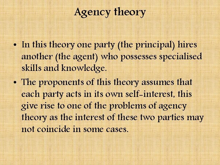 Agency theory • In this theory one party (the principal) hires another (the agent)