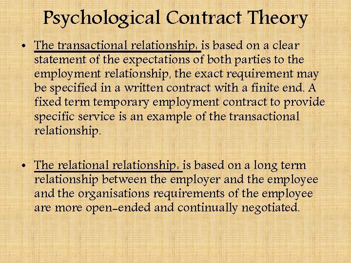 Psychological Contract Theory • The transactional relationship: is based on a clear statement of