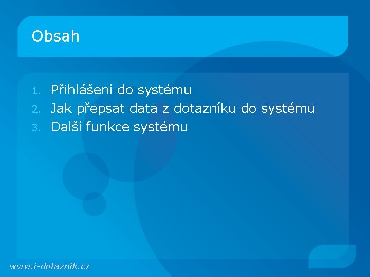 Obsah Přihlášení do systému 2. Jak přepsat data z dotazníku do systému 3. Další