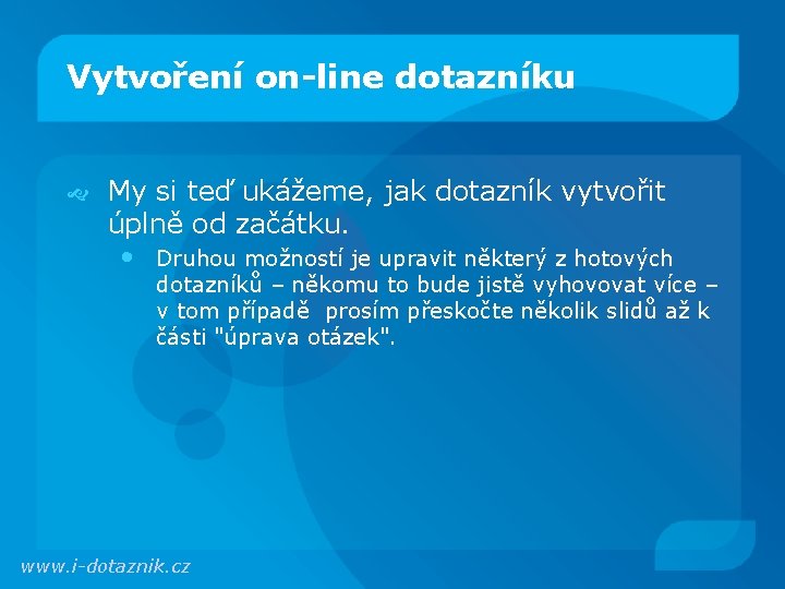 Vytvoření on-line dotazníku My si teď ukážeme, jak dotazník vytvořit úplně od začátku. •