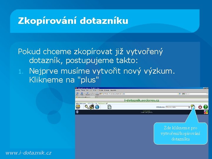 Zkopírování dotazníku Pokud chceme zkopírovat již vytvořený dotazník, postupujeme takto: 1. Nejprve musíme vytvořit