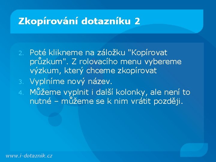 Zkopírování dotazníku 2 Poté klikneme na záložku "Kopírovat průzkum". Z rolovacího menu vybereme výzkum,