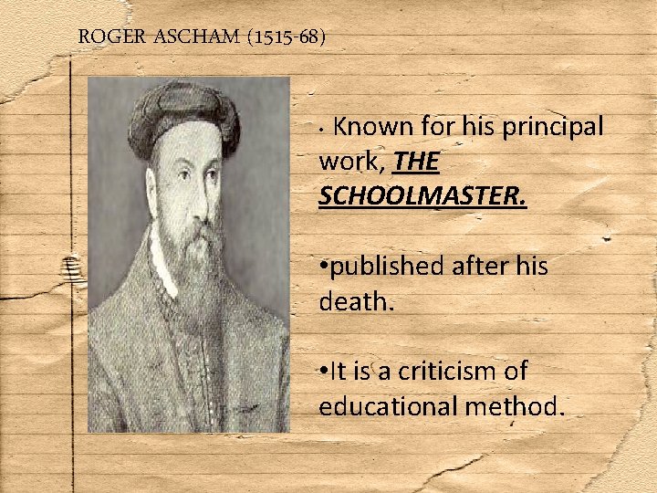 ROGER ASCHAM (1515 -68) Known for his principal work, THE SCHOOLMASTER. • • published