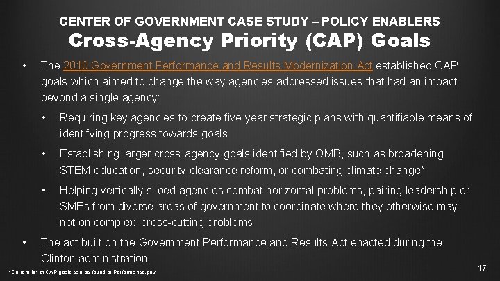 CENTER OF GOVERNMENT CASE STUDY – POLICY ENABLERS Cross-Agency Priority (CAP) Goals • •
