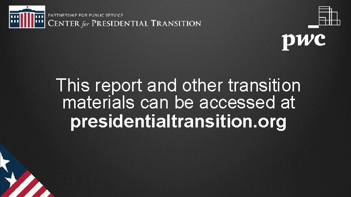 This report and other transition materials can be accessed at presidentialtransition. org 