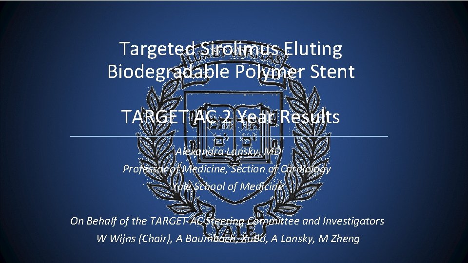 Targeted Sirolimus Eluting Biodegradable Polymer Stent TARGET AC 2 Year Results Alexandra Lansky, MD