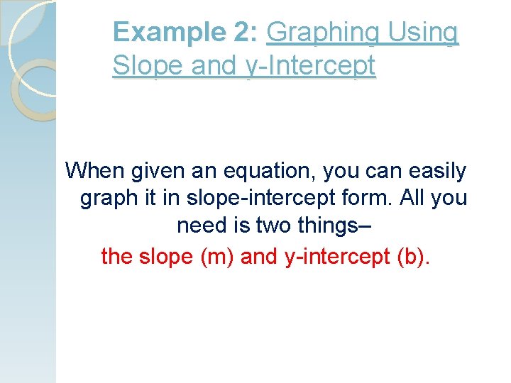 Example 2: Graphing Using Slope and y-Intercept When given an equation, you can easily