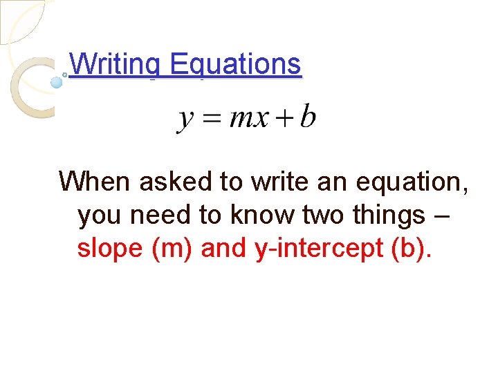 Writing Equations When asked to write an equation, you need to know two things