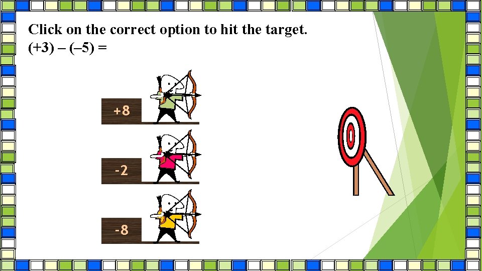 Click on the correct option to hit the target. (+3) – (– 5) =