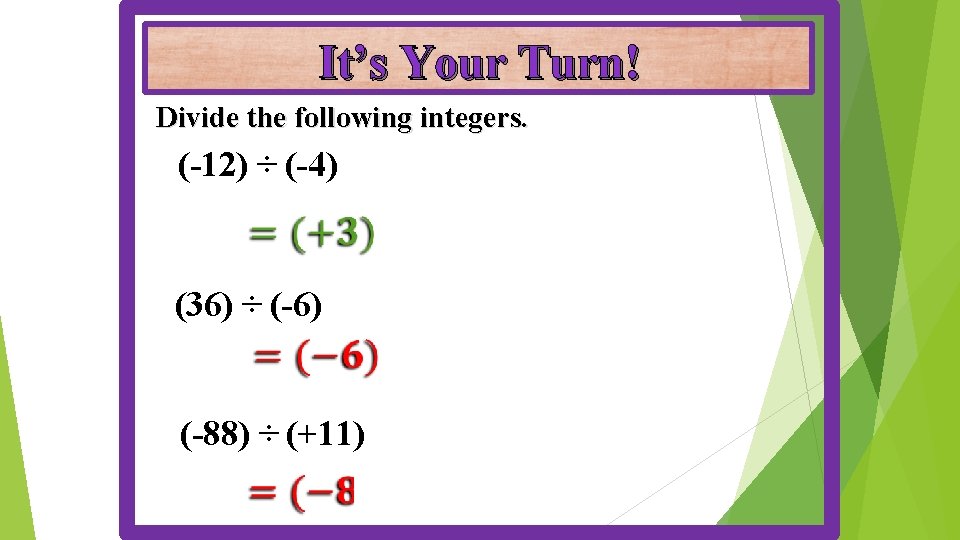 It’s Your Turn! Divide the following integers. (-12) ÷ (-4) (36) ÷ (-6) (-88)