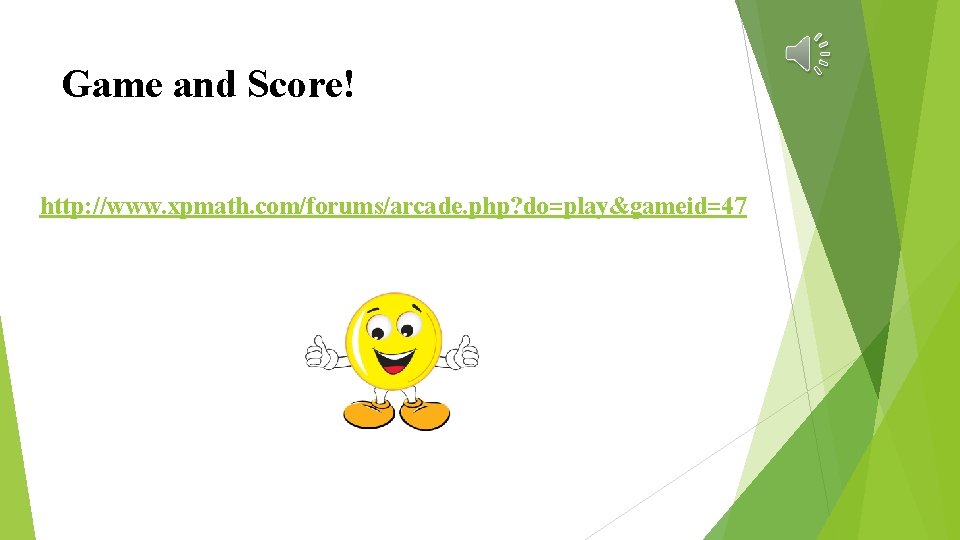 Game and Score! http: //www. xpmath. com/forums/arcade. php? do=play&gameid=47 